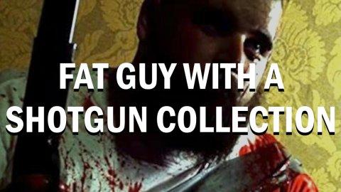 Fat Guy with a Shotgun Collection